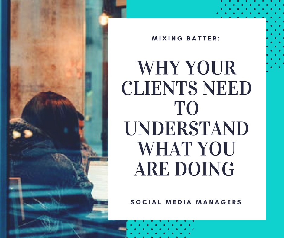 Your Clients Need to Understand What You are Doing