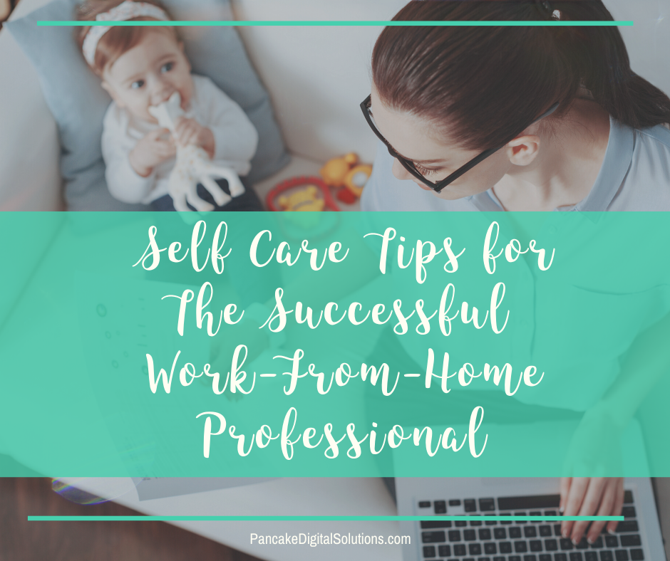 Self Care Tips for The Successful Work-From-Home Professional